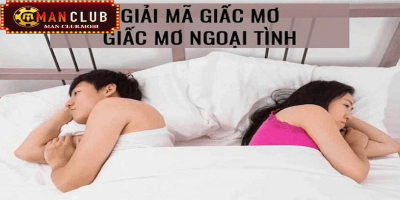 Giải mã giấc mơ thấy chồng ngoại tình với nhiều người khác nhau